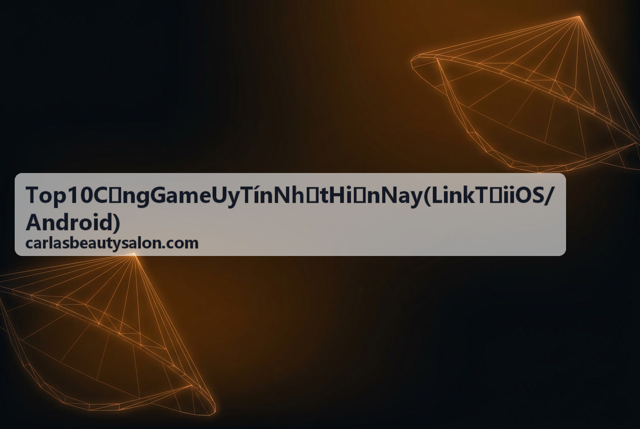 Top 10 Cổng Game Uy Tín Nhất Hiện Nay - Link Tải iOS Android nền tảng